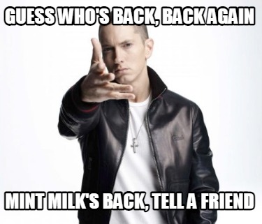 Meme Maker - guess who's back, back again mint milk's back, tell a ...