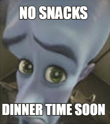 Meme Maker - no snacks dinner time soon Meme Generator!