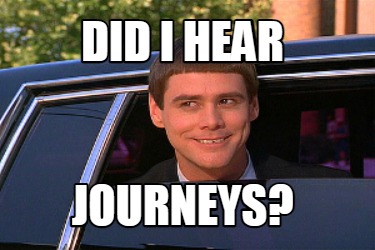 Meme Maker - Did i hear Journeys? Meme Generator!