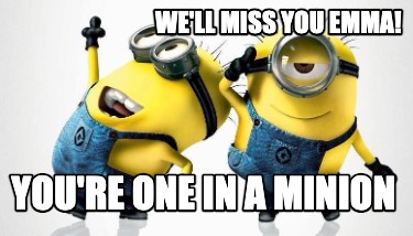 Meme Maker - We'll miss you emma! You're one in a minion Meme Generator!