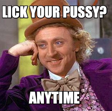 Meme Maker Lick Your Pussy Okay Meme Generator