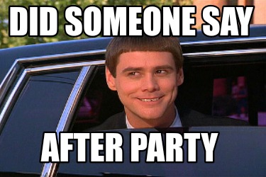 Meme Maker - Did someone say After party Meme Generator!