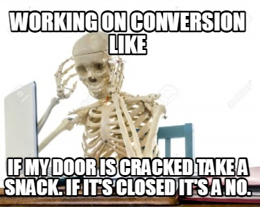 working-on-conversion-like-if-my-door-is-cracked-take-a-snack.-if-its-closed-its