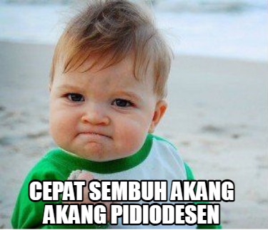 Meme Maker - CEPAT SEMBUH AKANG AKANG pidiodesen Meme Generator!