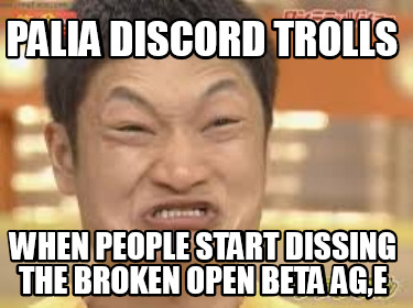 Meme Maker - palia discord trolls when people start dissing the broken ...