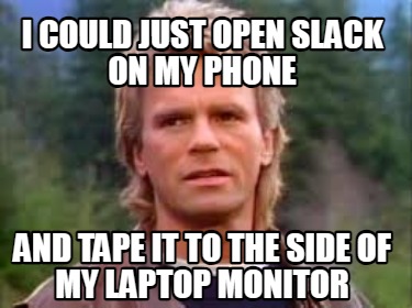 Meme Maker - i could just open slack on my phone and tape it to the ...