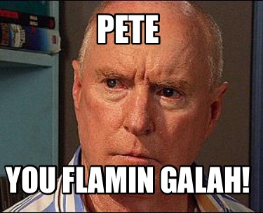 pete-you-flamin-galah