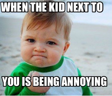 Meme Maker - When the kid next to you is being annoying Meme Generator!