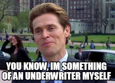 Meme Maker - You know, Im something of An underwriter myself Meme ...