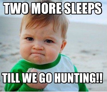 Meme Maker - Two more sleeps Till we go hunting!! Meme Generator!