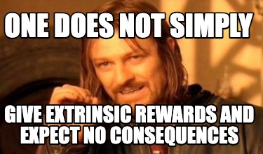 Meme Maker - One does not simply give extrinsic rewards and expect no ...