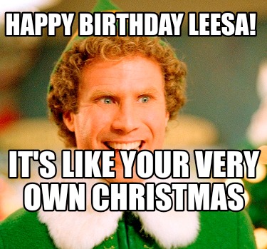 Meme Maker - Happy birthday Leesa! It's like your very own christmas ...