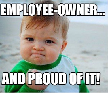 Meme Maker - Employee-Owner... And proud of it! Meme Generator!