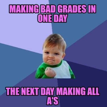 making-bad-grades-in-one-day-the-next-day-making-all-as