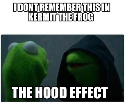 i-dont-remember-this-in-kermit-the-frog-the-hood-effect