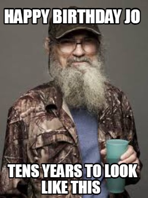 Meme Maker - Happy Birthday Jo Tens years to look like this Meme Generator!