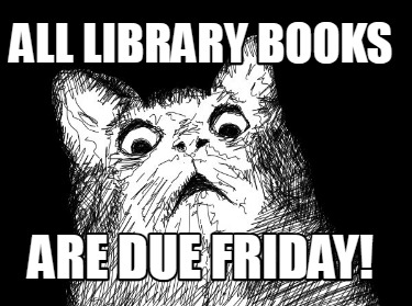 all-library-books-are-due-friday