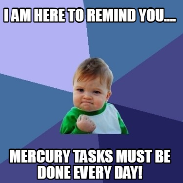 i-am-here-to-remind-you....-mercury-tasks-must-be-done-every-day