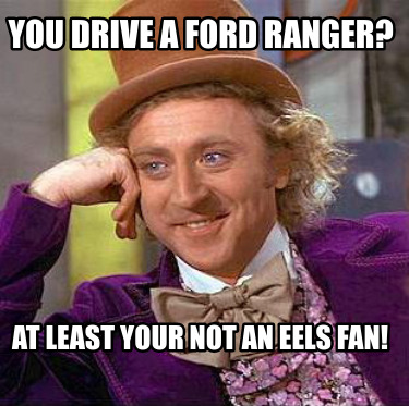 you-drive-a-ford-ranger-at-least-your-not-an-eels-fan