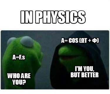 in-physics-who-are-you-im-you-but-better-af.s-a-cos-t-