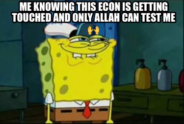 me-knowing-this-econ-is-getting-touched-and-only-allah-can-test-me-