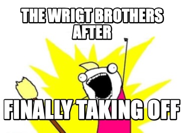 Meme Maker - the wrigt brothers after finally taking off Meme Generator!