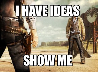 i-have-ideas-show-me