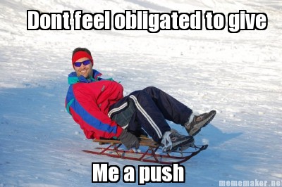 Meme Maker - Dont feel obligated to give Me a push Meme Generator!